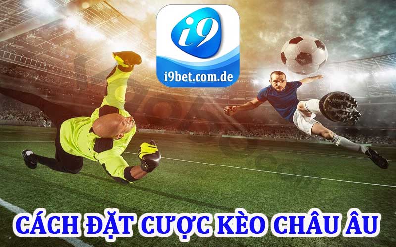 Hướng dẫn cách đặt cược kèo châu âu tại i9bet